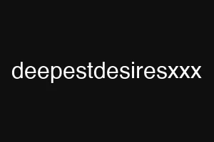 deepestdesiresxxx