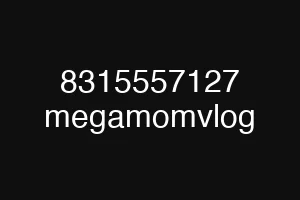 8315557127 megamomvlog