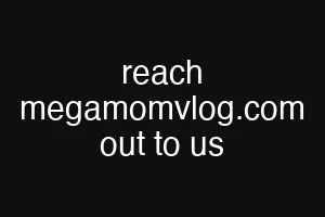 reach megamomvlog.com out to us