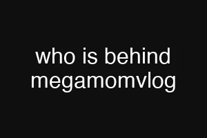 who is behind megamomvlog