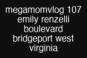 megamomvlog 107 emily renzelli boulevard bridgeport west virginia